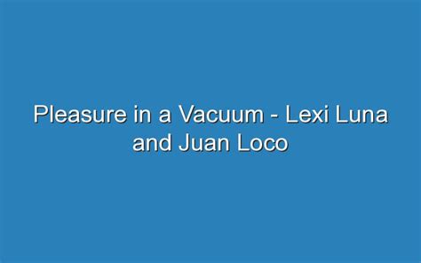 Pleasure In A Vacuum — Lexi Luna